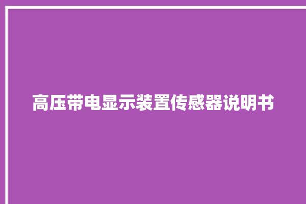 高压带电显示装置传感器说明书