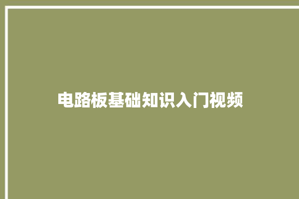 电路板基础知识入门视频