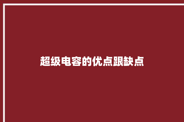 超级电容的优点跟缺点