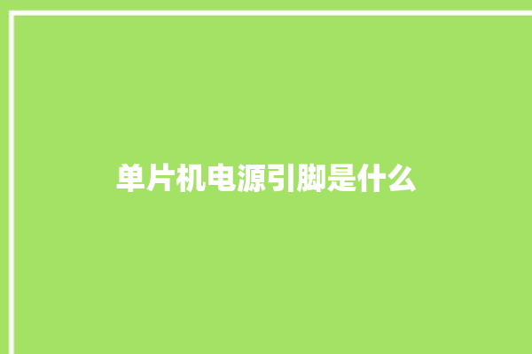 单片机电源引脚是什么