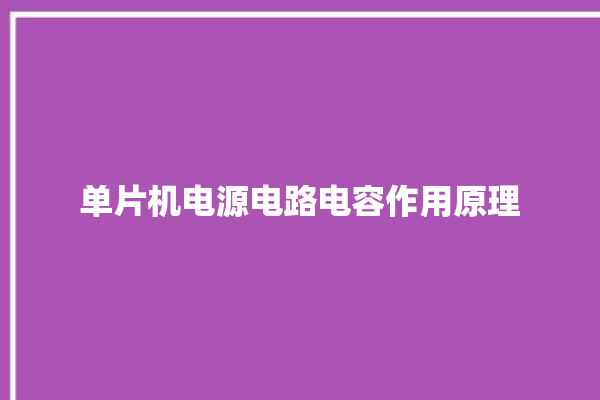 单片机电源电路电容作用原理