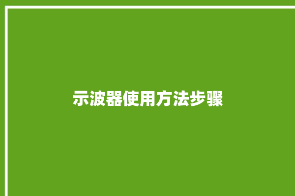 示波器使用方法步骤