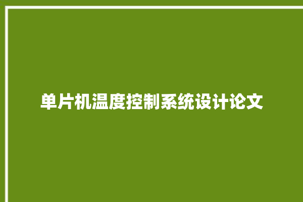 单片机温度控制系统设计论文