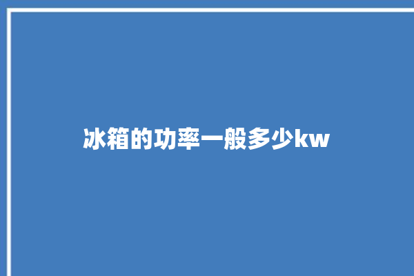 冰箱的功率一般多少kw