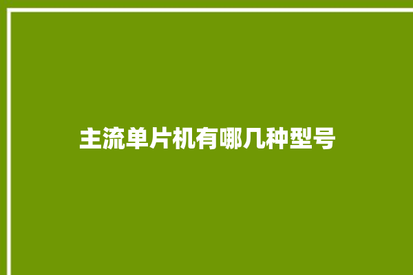 主流单片机有哪几种型号