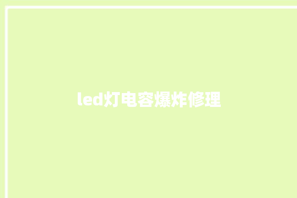 led灯电容爆炸修理