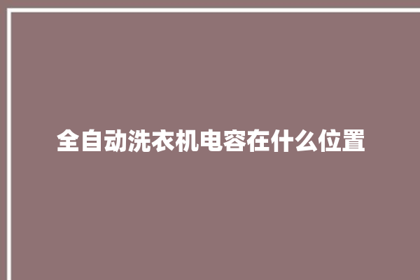 全自动洗衣机电容在什么位置