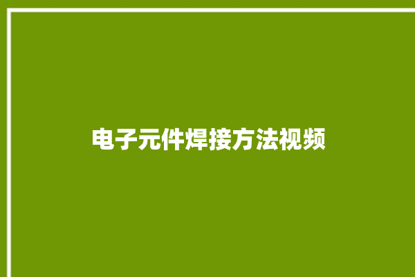 电子元件焊接方法视频