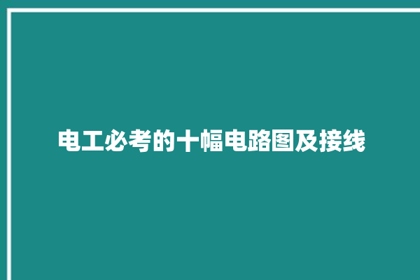 电工必考的十幅电路图及接线