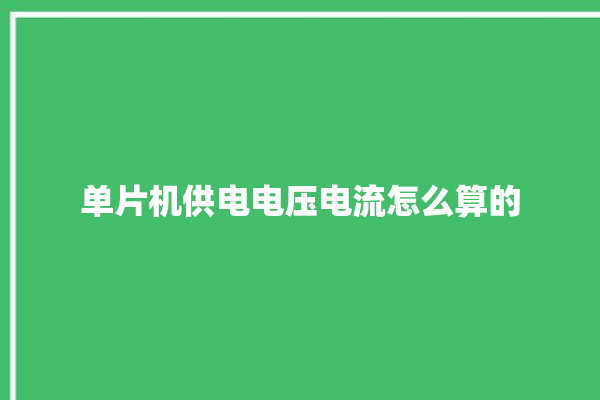 单片机供电电压电流怎么算的