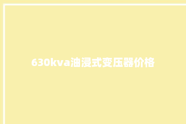 630kva油浸式变压器价格