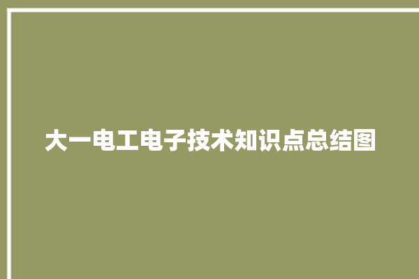 大一电工电子技术知识点总结图