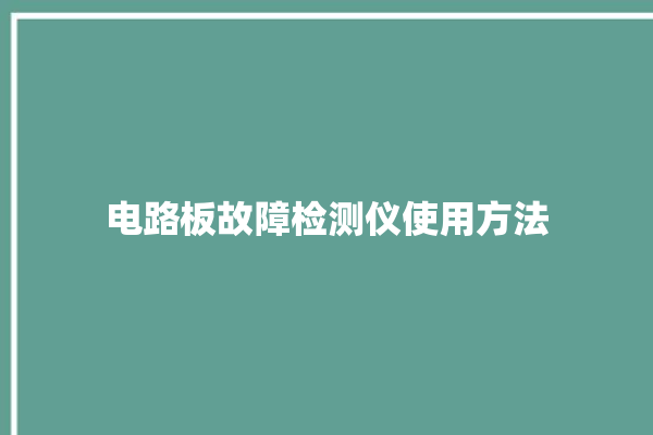 电路板故障检测仪使用方法