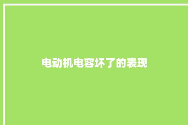 电动机电容坏了的表现