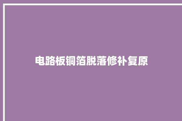 电路板铜箔脱落修补复原