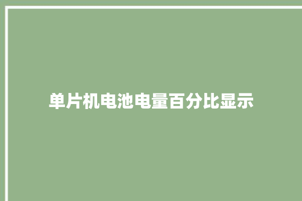 单片机电池电量百分比显示