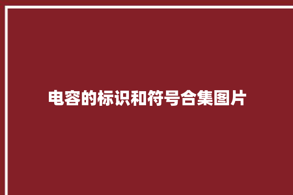 电容的标识和符号合集图片