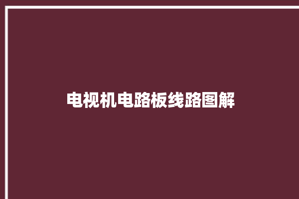 电视机电路板线路图解