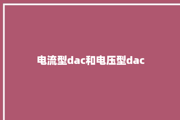 电流型dac和电压型dac