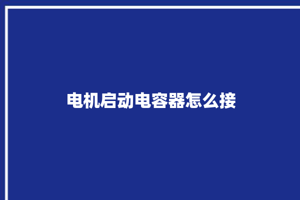 电机启动电容器怎么接