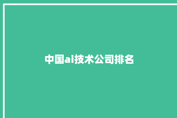 中国ai技术公司排名