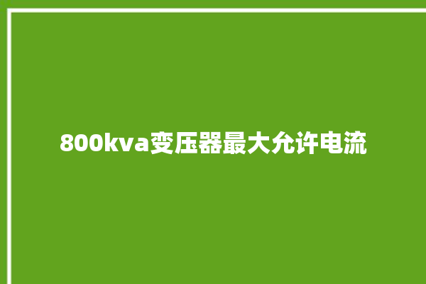 800kva变压器最大允许电流