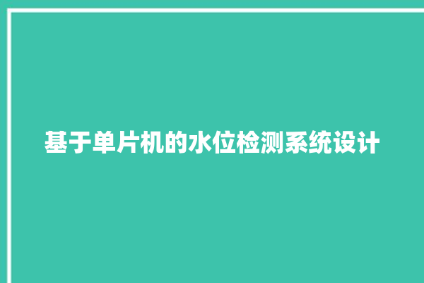 基于单片机的水位检测系统设计