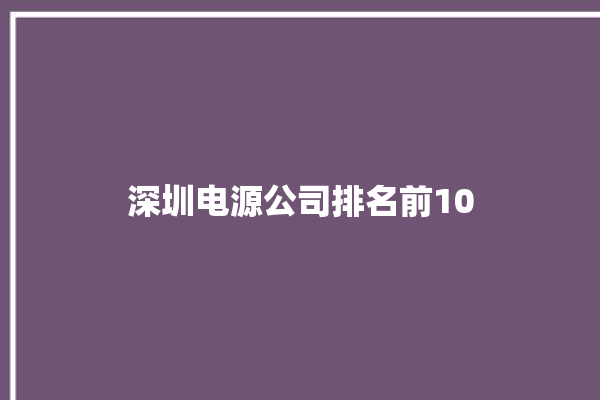 深圳电源公司排名前10