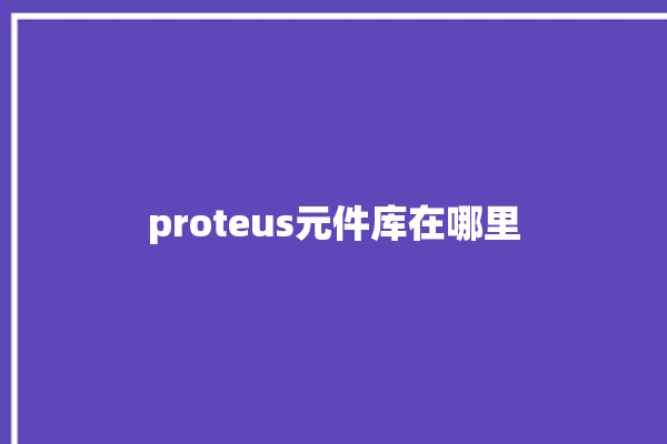 proteus元件库在哪里