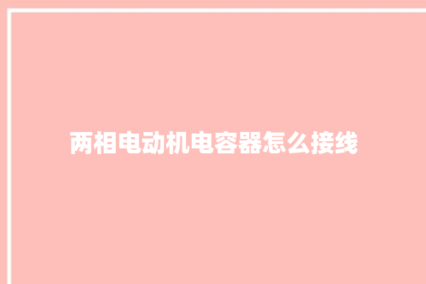 两相电动机电容器怎么接线