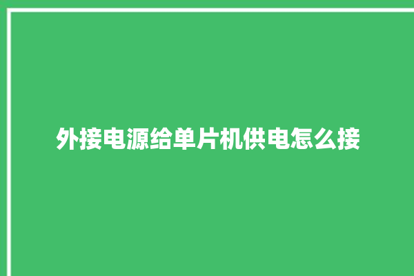 外接电源给单片机供电怎么接