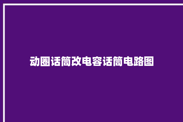 动圈话筒改电容话筒电路图