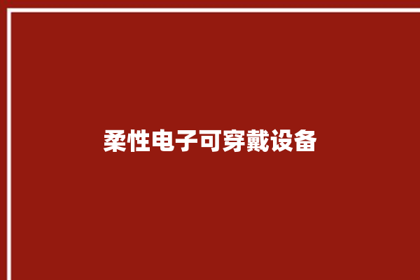 柔性电子可穿戴设备