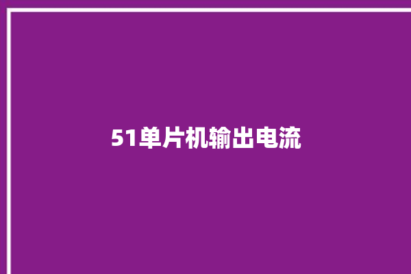 51单片机输出电流