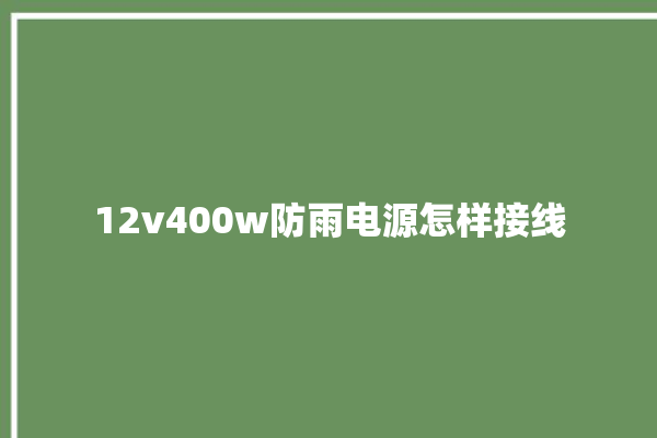 12v400w防雨电源怎样接线