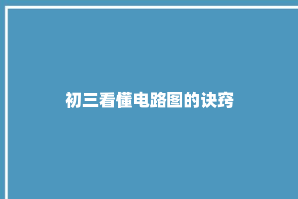 初三看懂电路图的诀窍