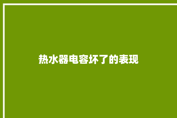 热水器电容坏了的表现