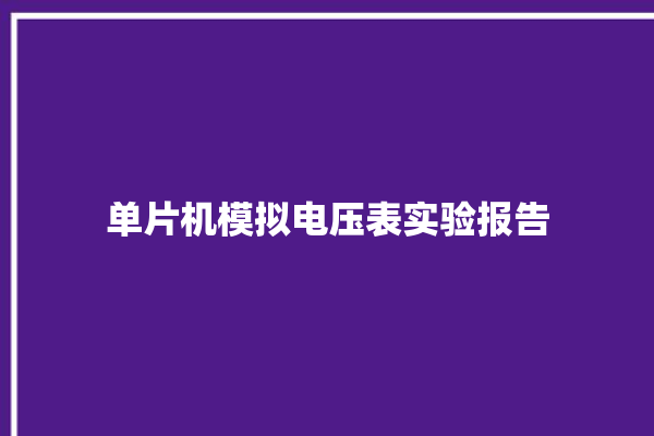 单片机模拟电压表实验报告