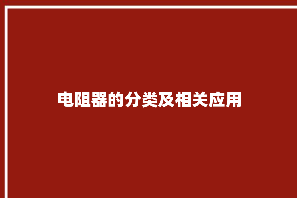 电阻器的分类及相关应用