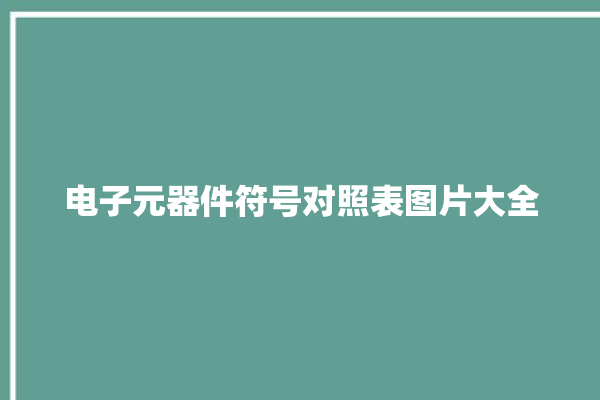 电子元器件符号对照表图片大全