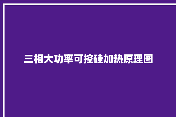 三相大功率可控硅加热原理图