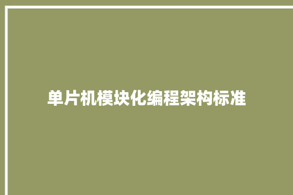 单片机模块化编程架构标准