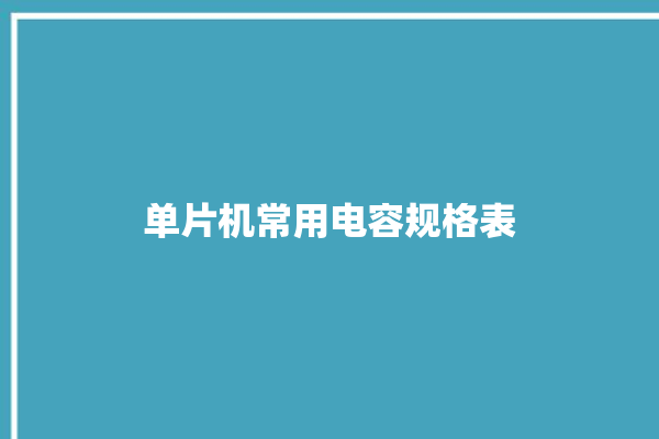 单片机常用电容规格表