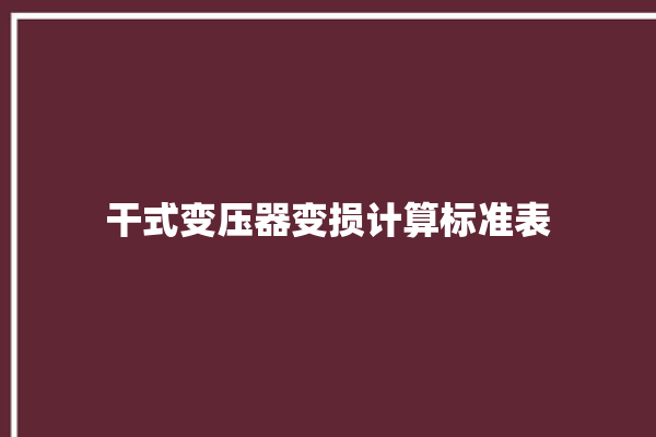 干式变压器变损计算标准表