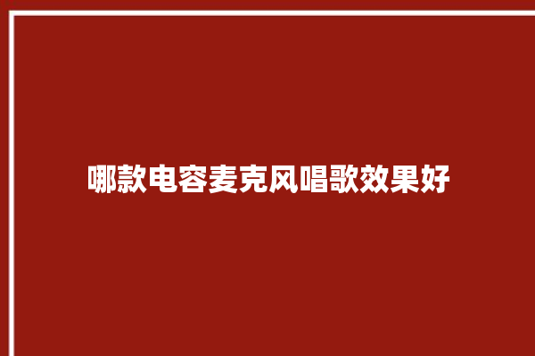 哪款电容麦克风唱歌效果好