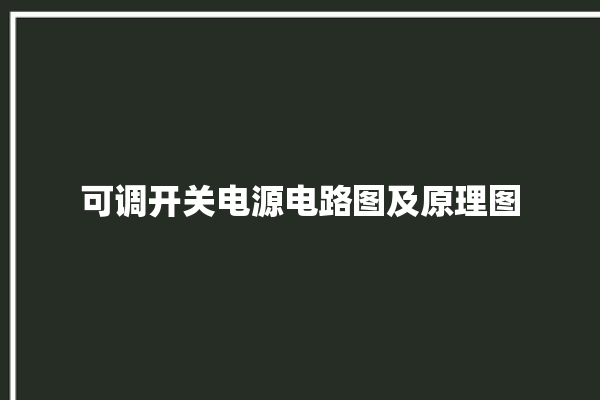 可调开关电源电路图及原理图