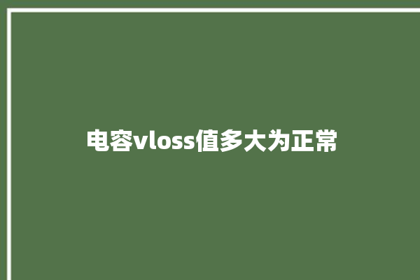 电容vloss值多大为正常