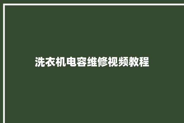 洗衣机电容维修视频教程