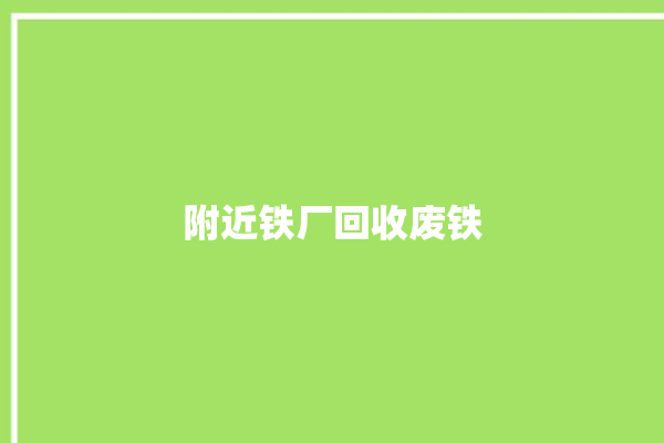 附近铁厂回收废铁