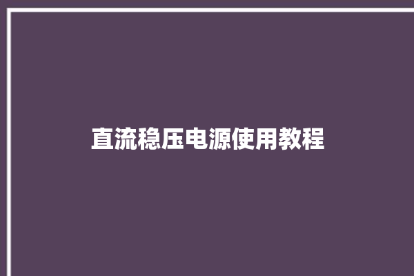 直流稳压电源使用教程